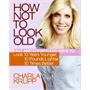 How Not to Look Old: Fast and Effortless Ways to Look 10 Years Younger, 10 Pounds Lighter, 10 Times Better How Not to Look Old: Fast and Effortless Ways to Look 10 Years Younger, 10 Pounds Lighter, 10 Times Better